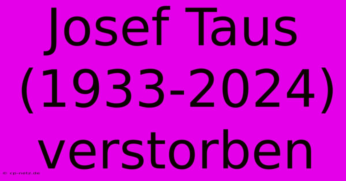 Josef Taus (1933-2024) Verstorben