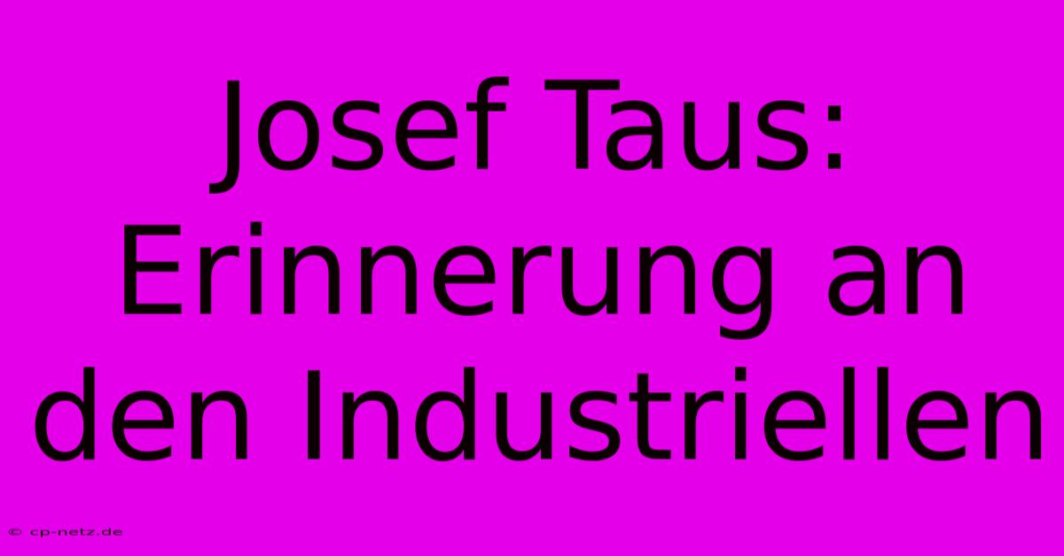 Josef Taus: Erinnerung An Den Industriellen