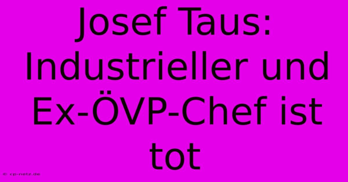 Josef Taus: Industrieller Und Ex-ÖVP-Chef Ist Tot