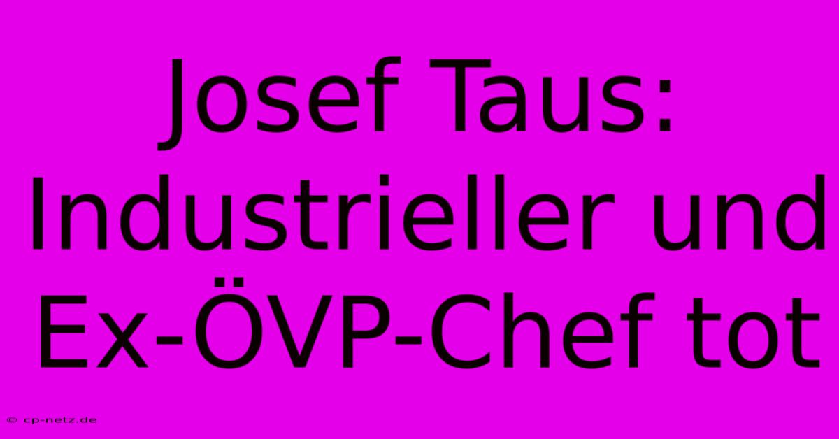 Josef Taus: Industrieller Und Ex-ÖVP-Chef Tot