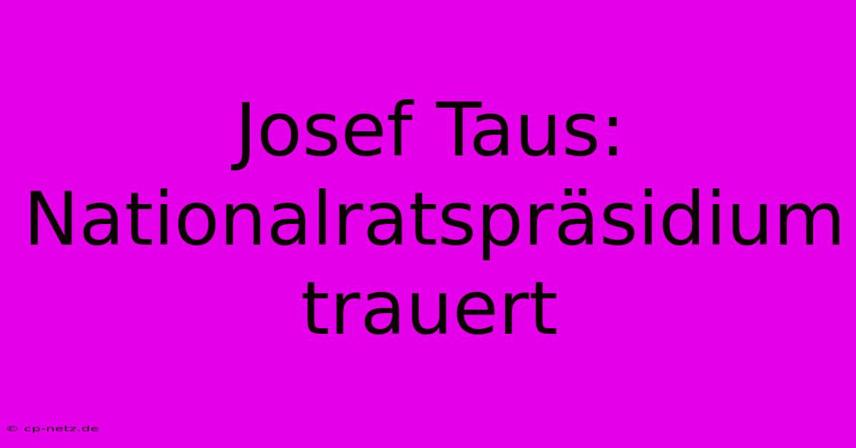 Josef Taus: Nationalratspräsidium Trauert