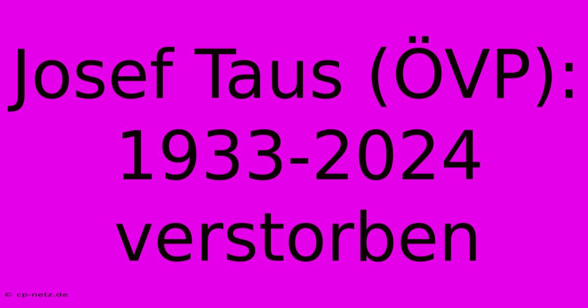 Josef Taus (ÖVP): 1933-2024 Verstorben