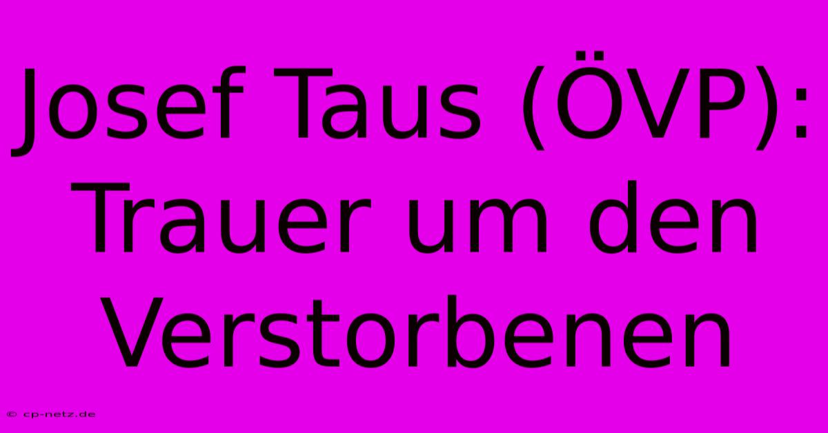 Josef Taus (ÖVP): Trauer Um Den Verstorbenen