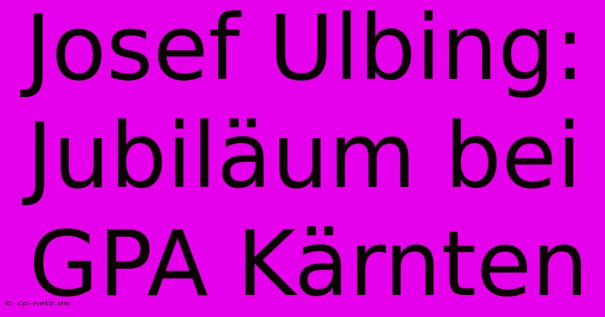 Josef Ulbing: Jubiläum Bei GPA Kärnten