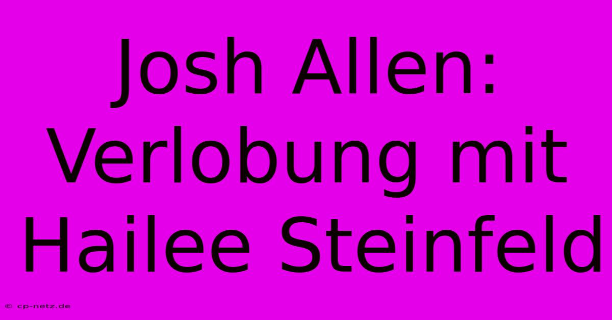 Josh Allen: Verlobung Mit Hailee Steinfeld