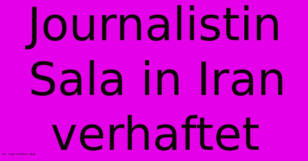 Journalistin Sala In Iran Verhaftet