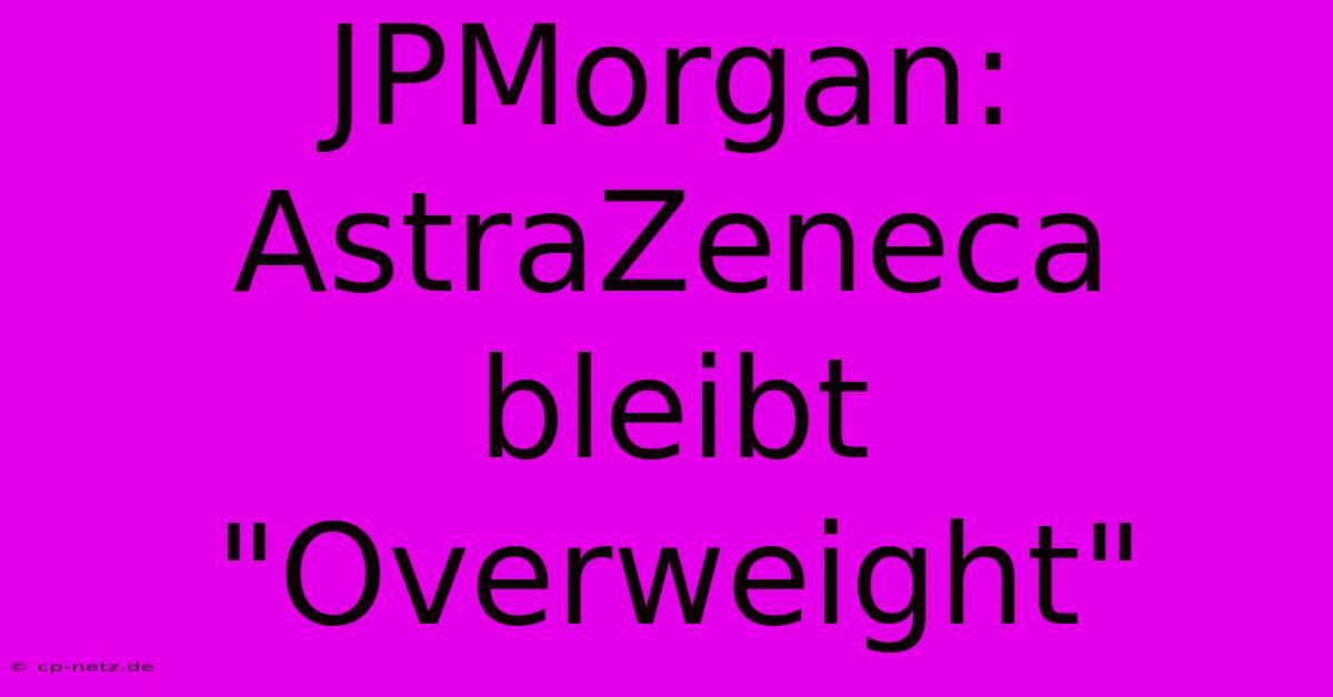 JPMorgan: AstraZeneca Bleibt 