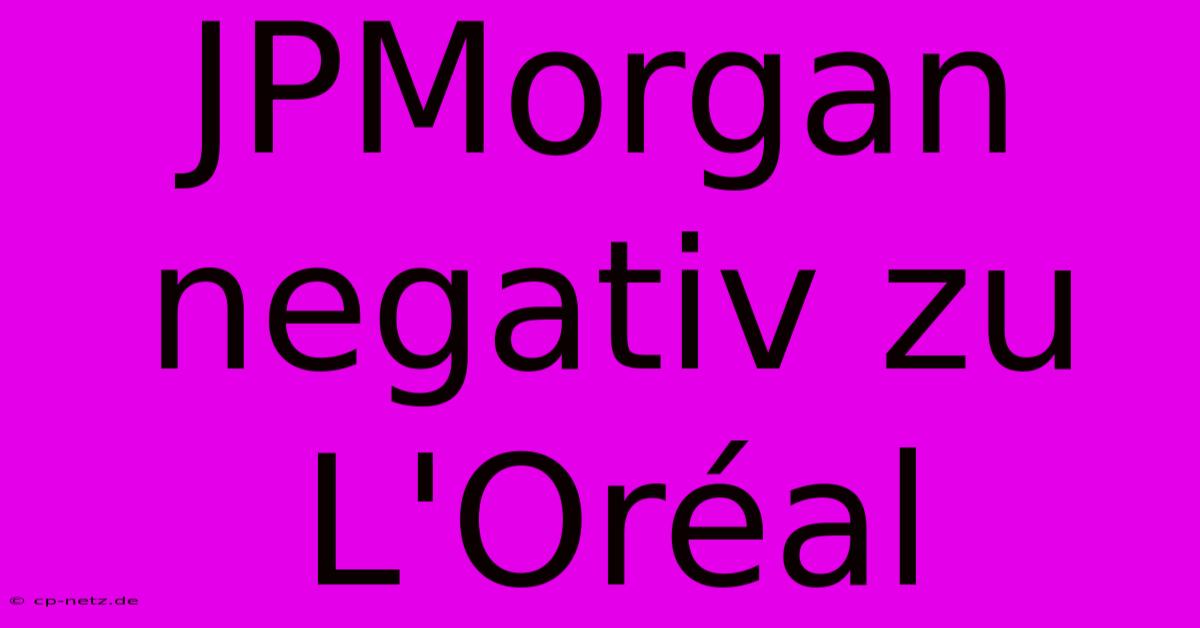 JPMorgan Negativ Zu L'Oréal