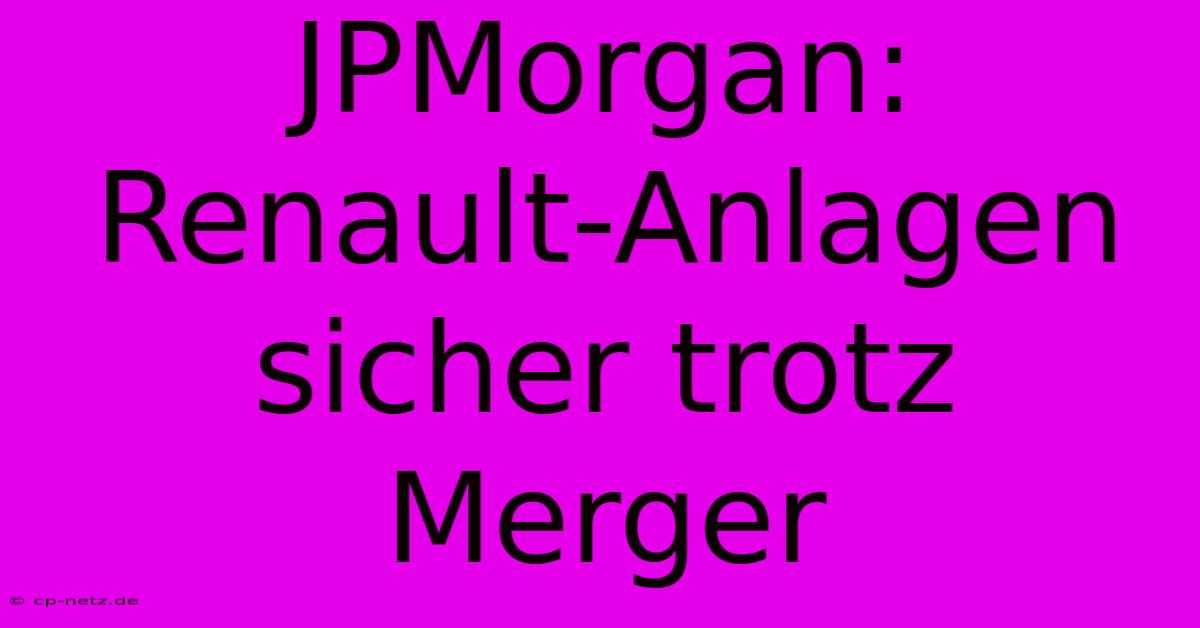 JPMorgan: Renault-Anlagen Sicher Trotz Merger