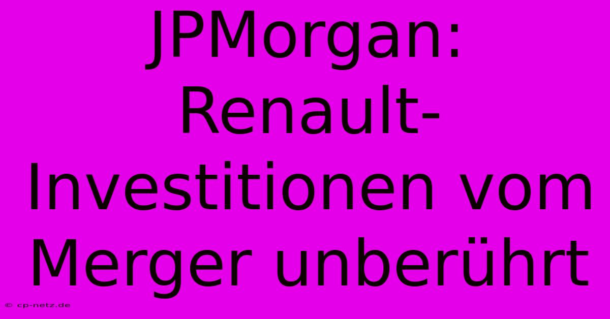 JPMorgan:  Renault-Investitionen Vom Merger Unberührt