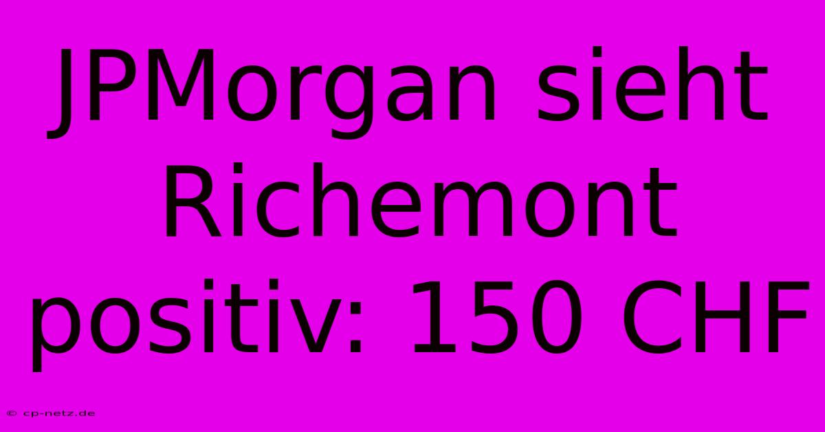 JPMorgan Sieht Richemont Positiv: 150 CHF