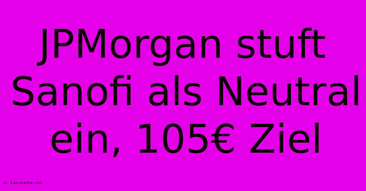 JPMorgan Stuft Sanofi Als Neutral Ein, 105€ Ziel