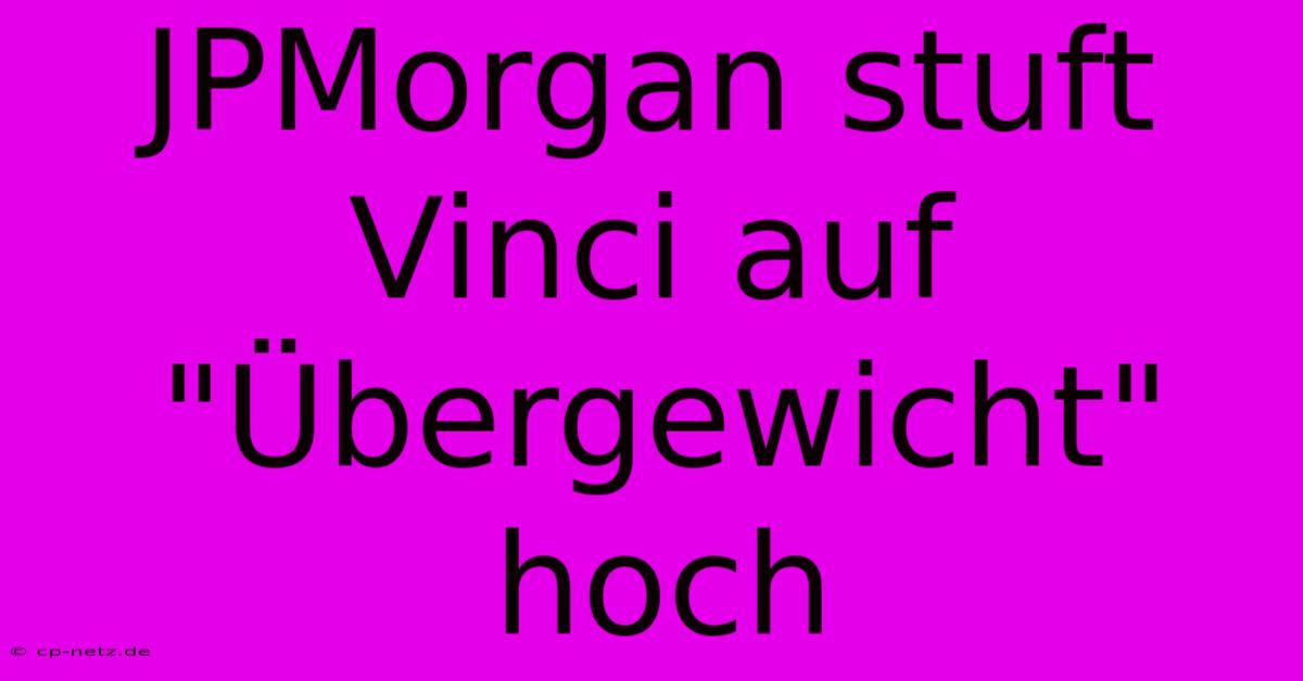 JPMorgan Stuft Vinci Auf 