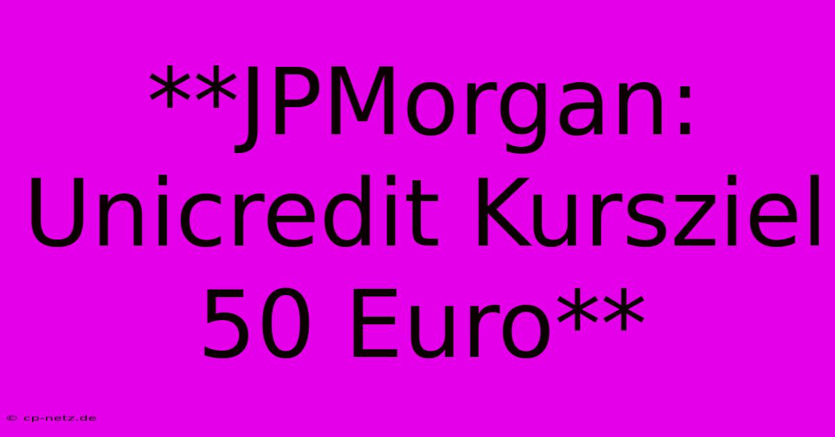 **JPMorgan: Unicredit Kursziel 50 Euro**