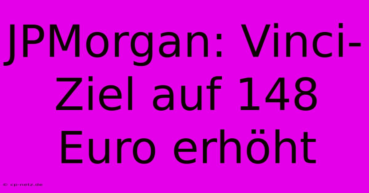 JPMorgan: Vinci-Ziel Auf 148 Euro Erhöht