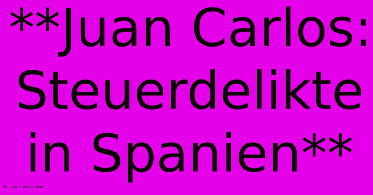 **Juan Carlos: Steuerdelikte In Spanien**