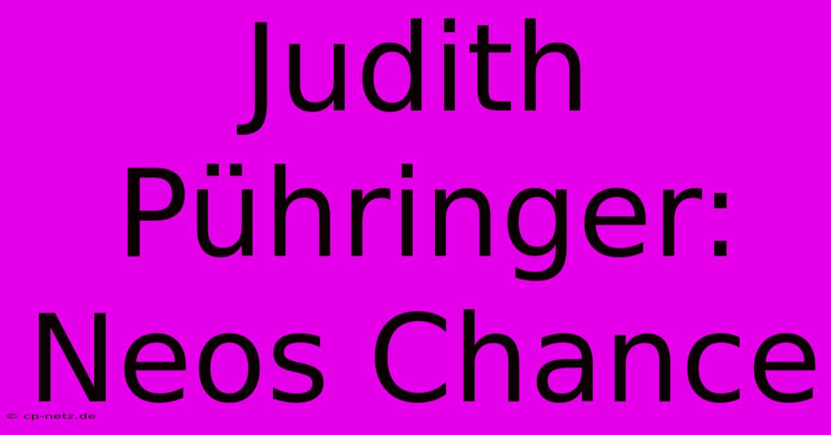 Judith Pühringer: Neos Chance