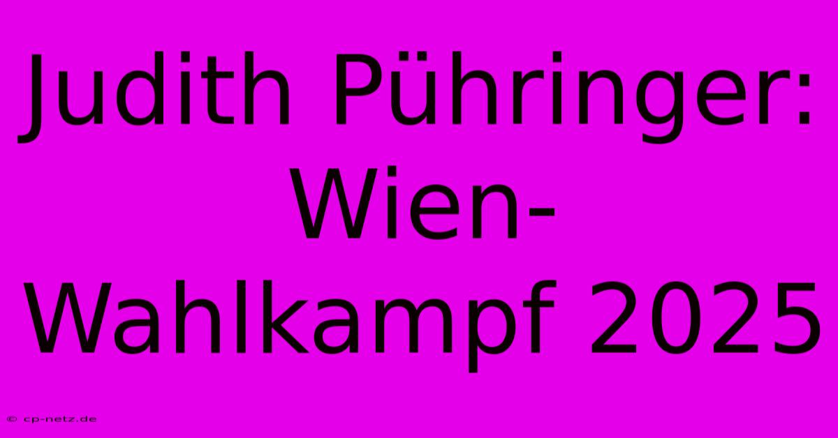 Judith Pühringer: Wien-Wahlkampf 2025