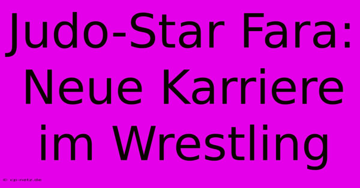 Judo-Star Fara: Neue Karriere Im Wrestling