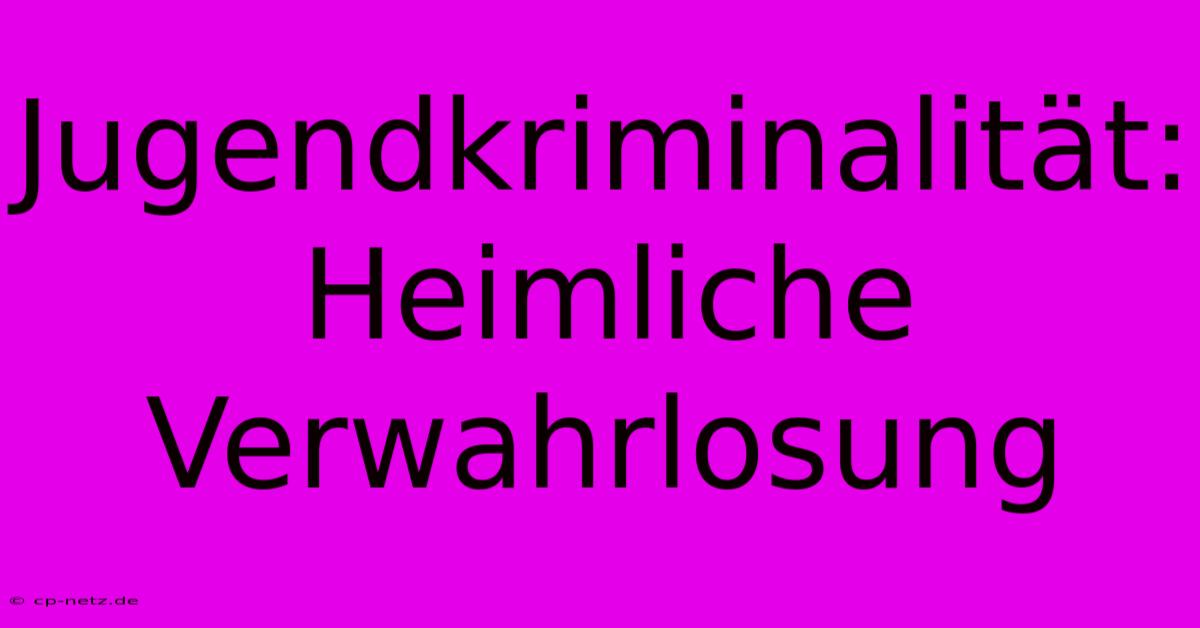 Jugendkriminalität:  Heimliche Verwahrlosung