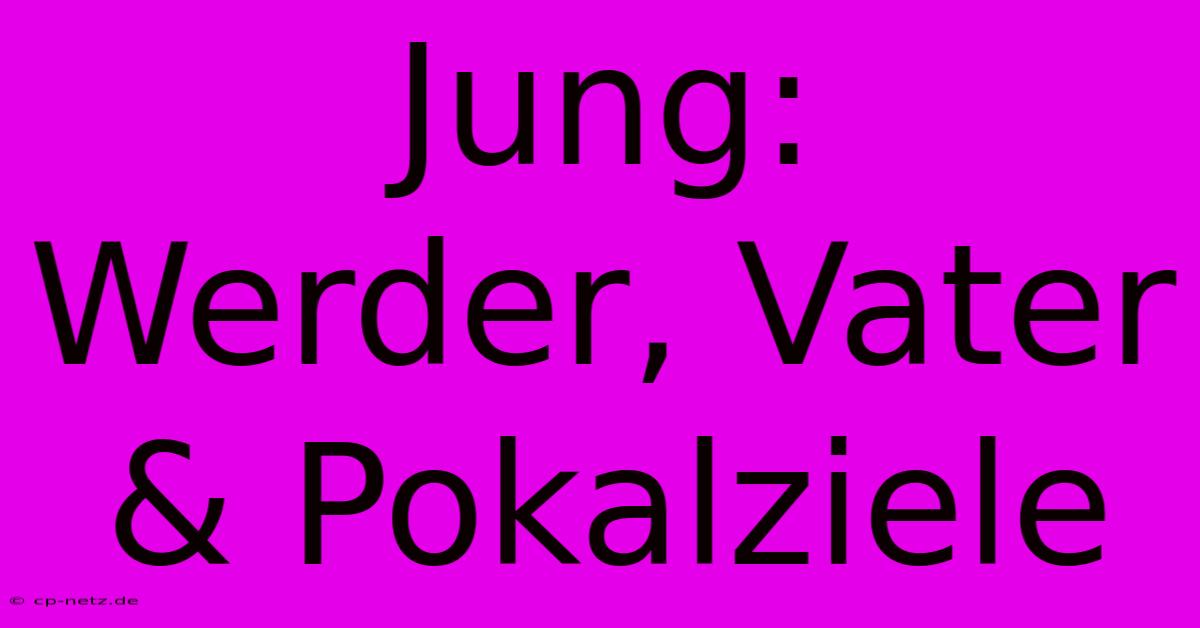 Jung:  Werder, Vater & Pokalziele