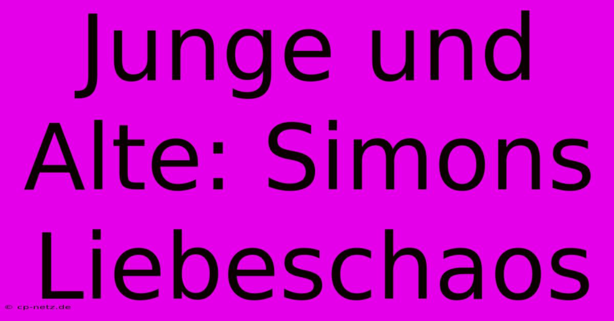 Junge Und Alte: Simons Liebeschaos