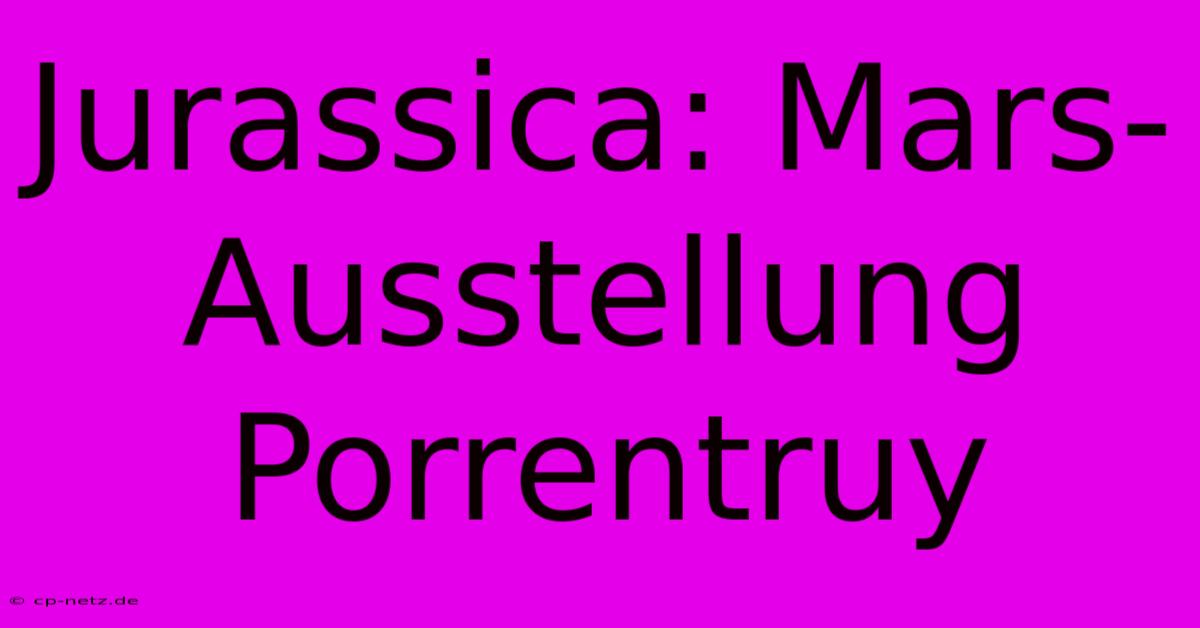 Jurassica: Mars-Ausstellung Porrentruy