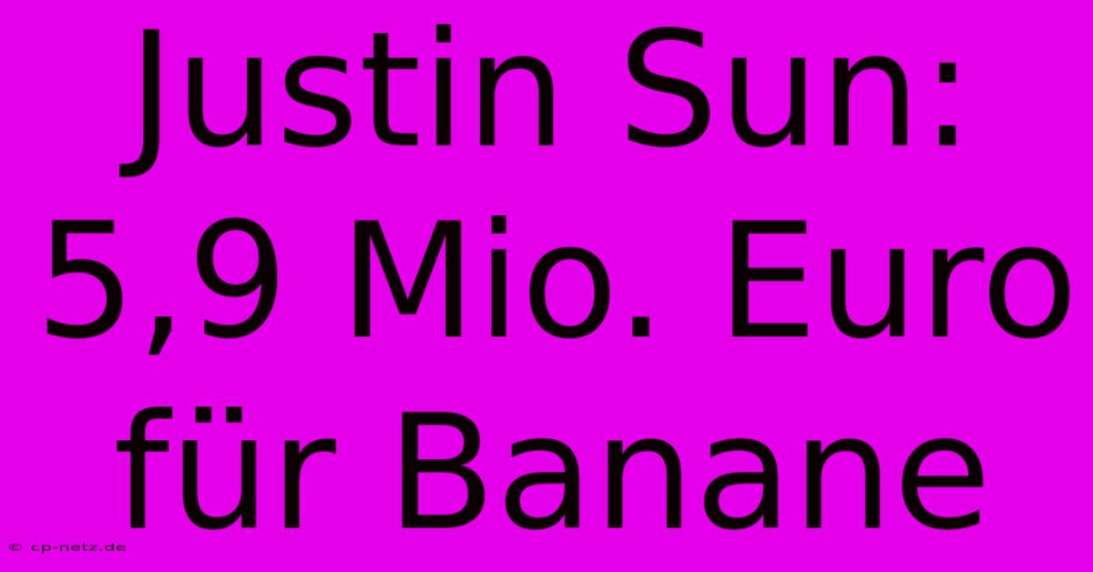 Justin Sun: 5,9 Mio. Euro Für Banane