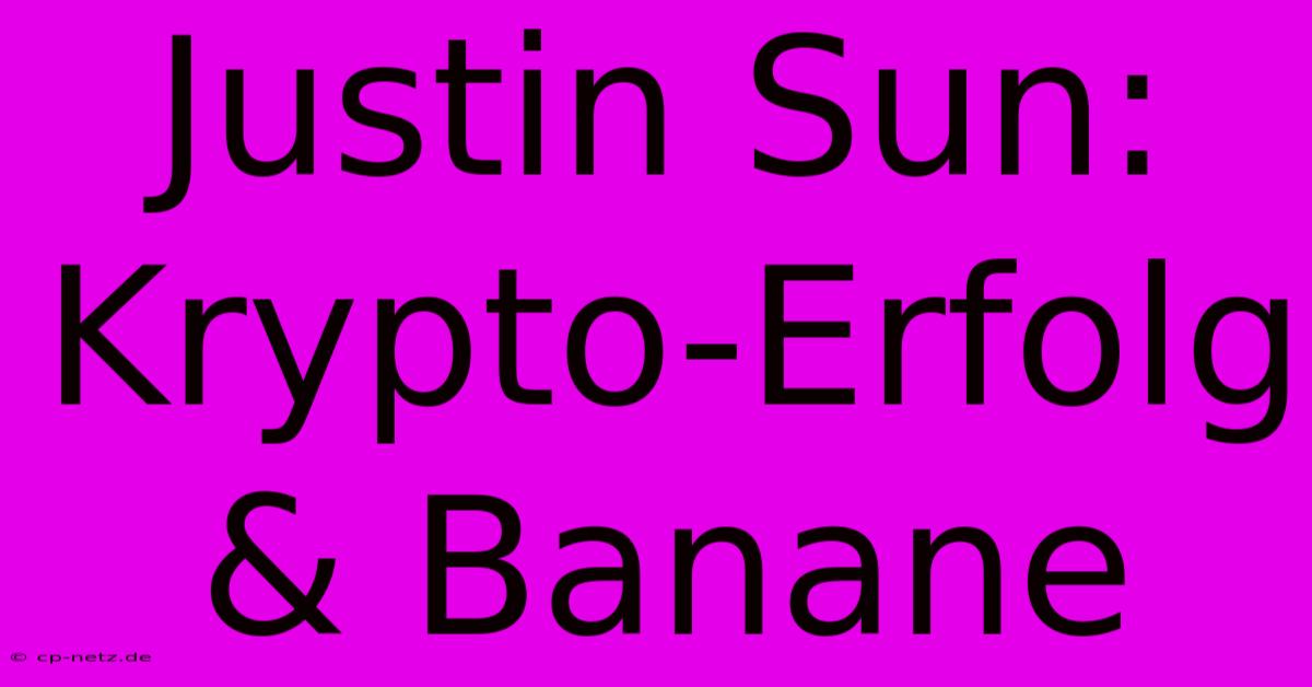 Justin Sun: Krypto-Erfolg & Banane