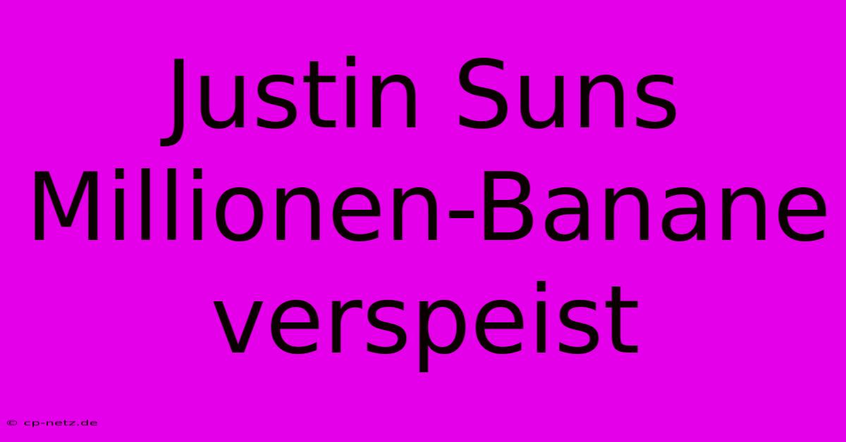 Justin Suns Millionen-Banane Verspeist