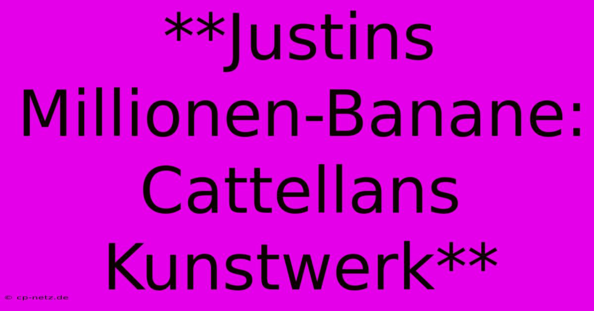 **Justins Millionen-Banane: Cattellans Kunstwerk**