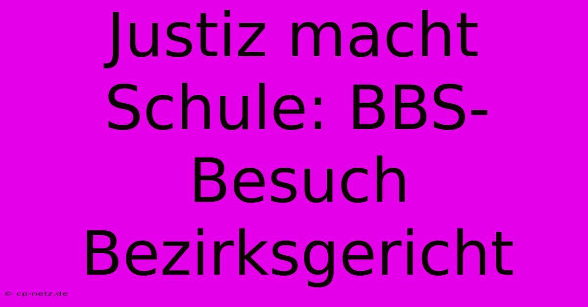 Justiz Macht Schule: BBS-Besuch Bezirksgericht