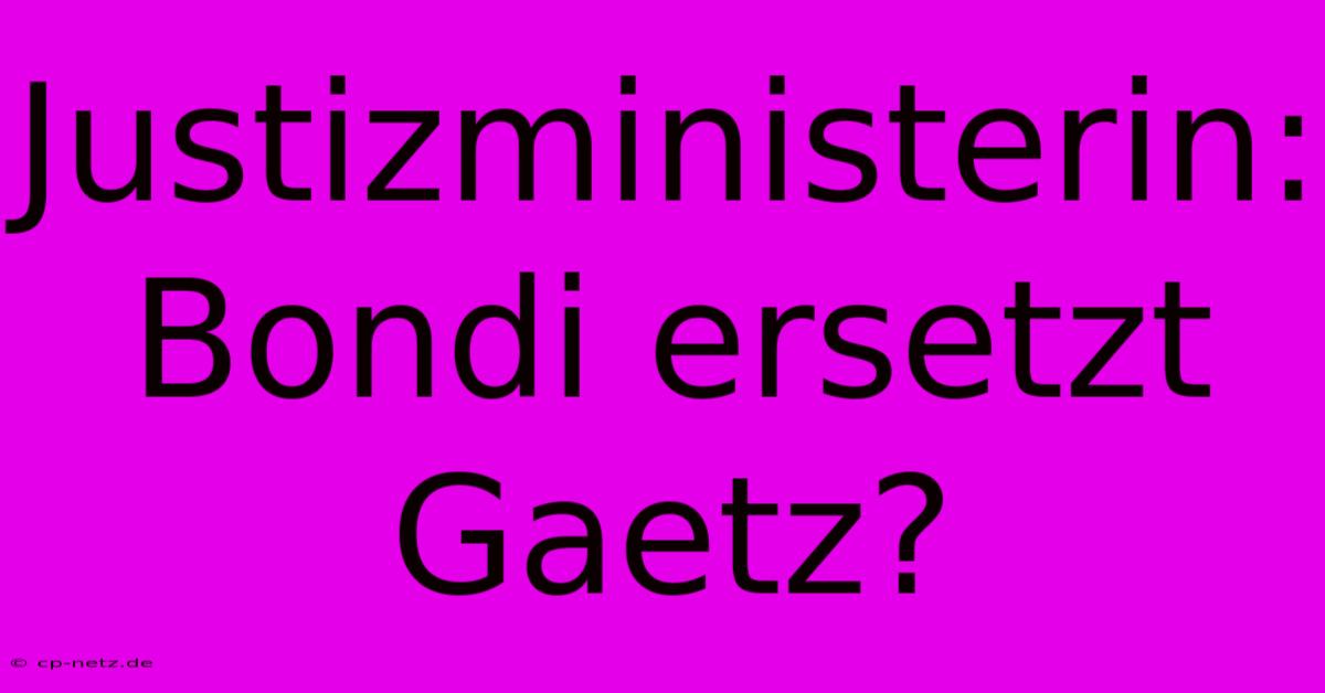 Justizministerin: Bondi Ersetzt Gaetz? 