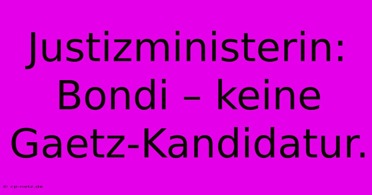 Justizministerin: Bondi – Keine Gaetz-Kandidatur.