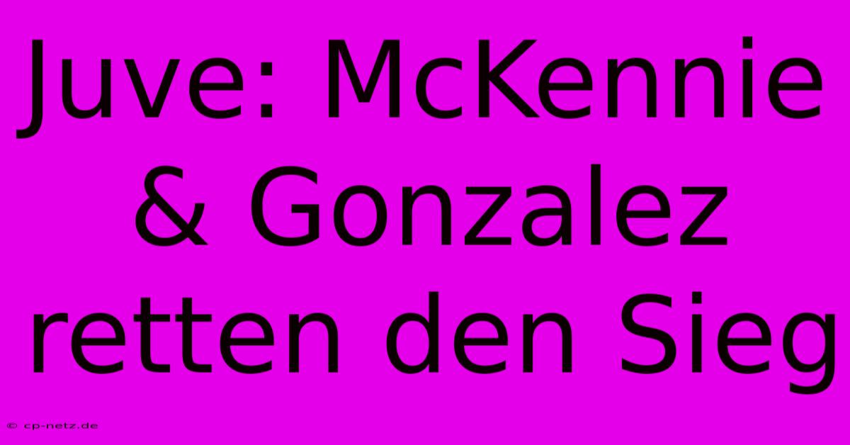 Juve: McKennie & Gonzalez Retten Den Sieg