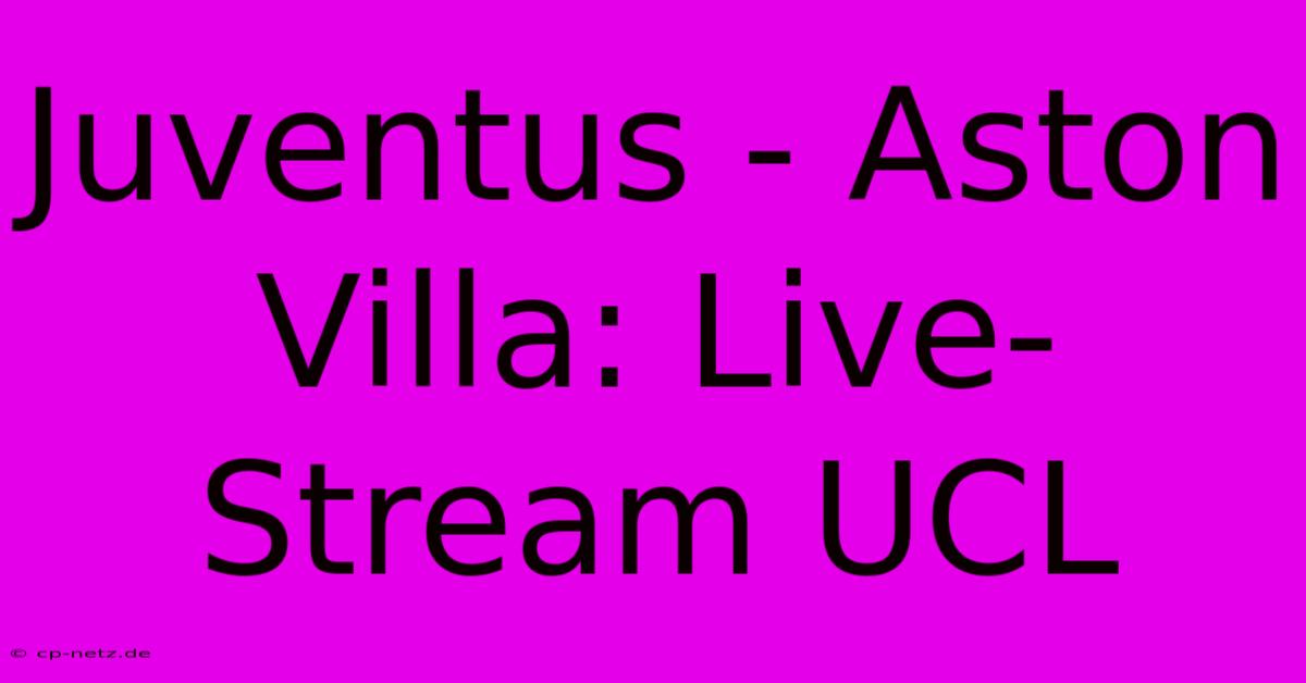 Juventus - Aston Villa: Live-Stream UCL