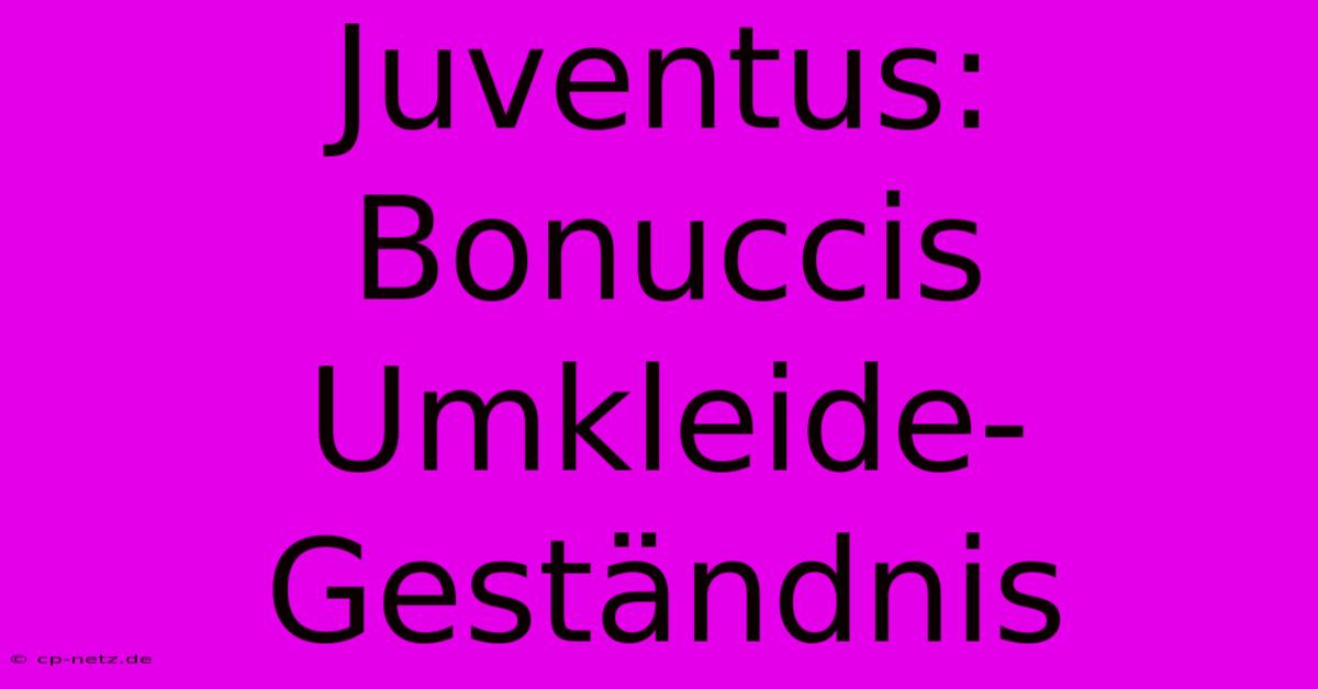 Juventus: Bonuccis Umkleide-Geständnis