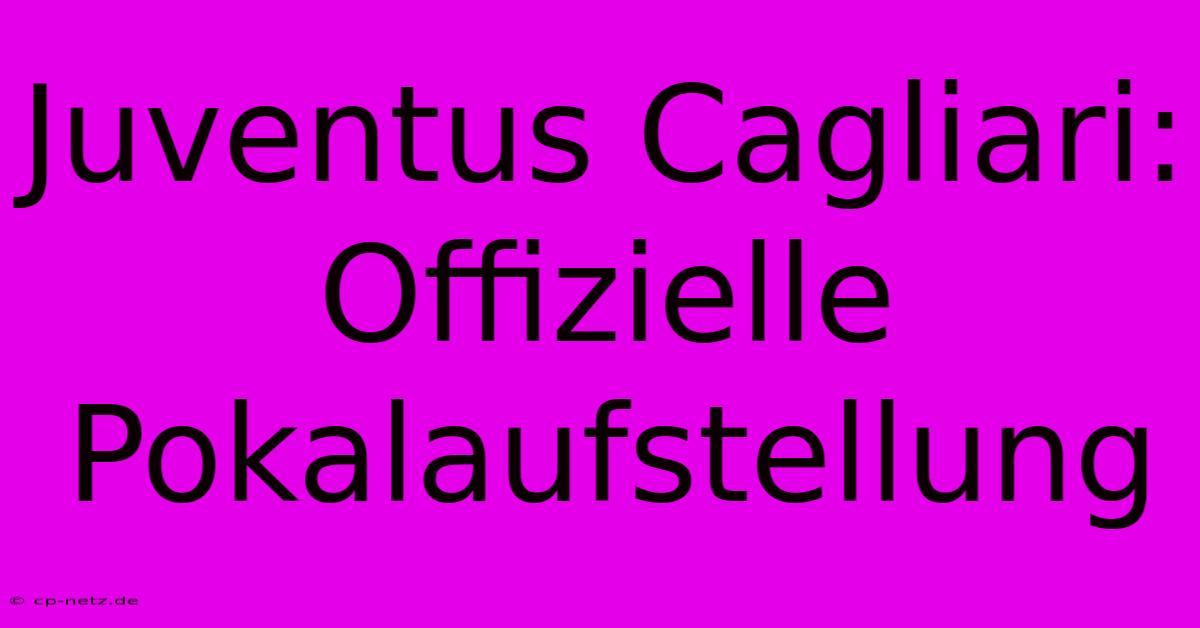 Juventus Cagliari: Offizielle Pokalaufstellung