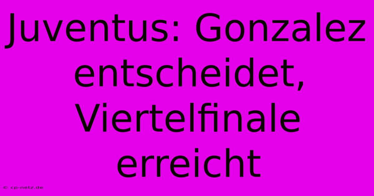 Juventus: Gonzalez Entscheidet, Viertelfinale Erreicht