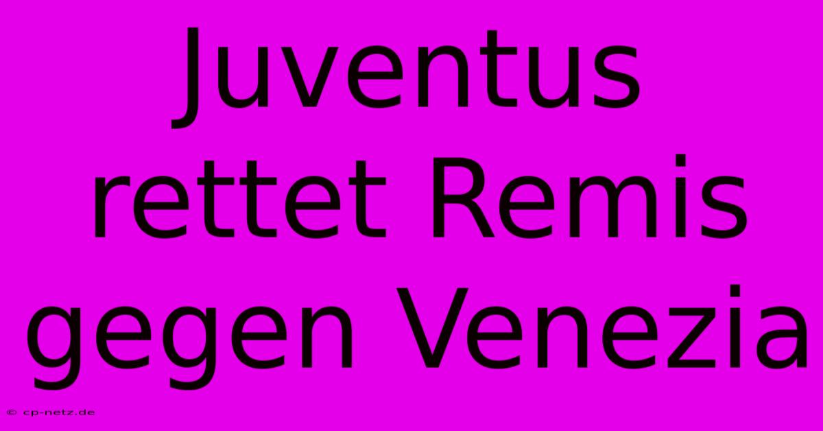 Juventus Rettet Remis Gegen Venezia