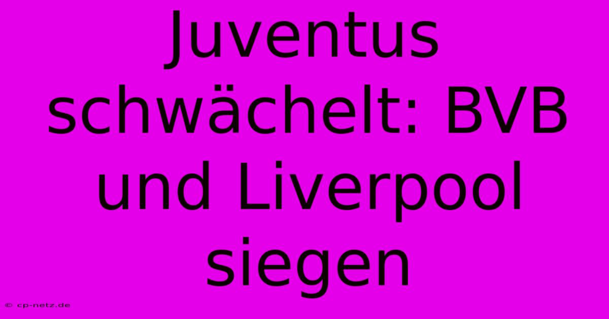 Juventus Schwächelt: BVB Und Liverpool Siegen