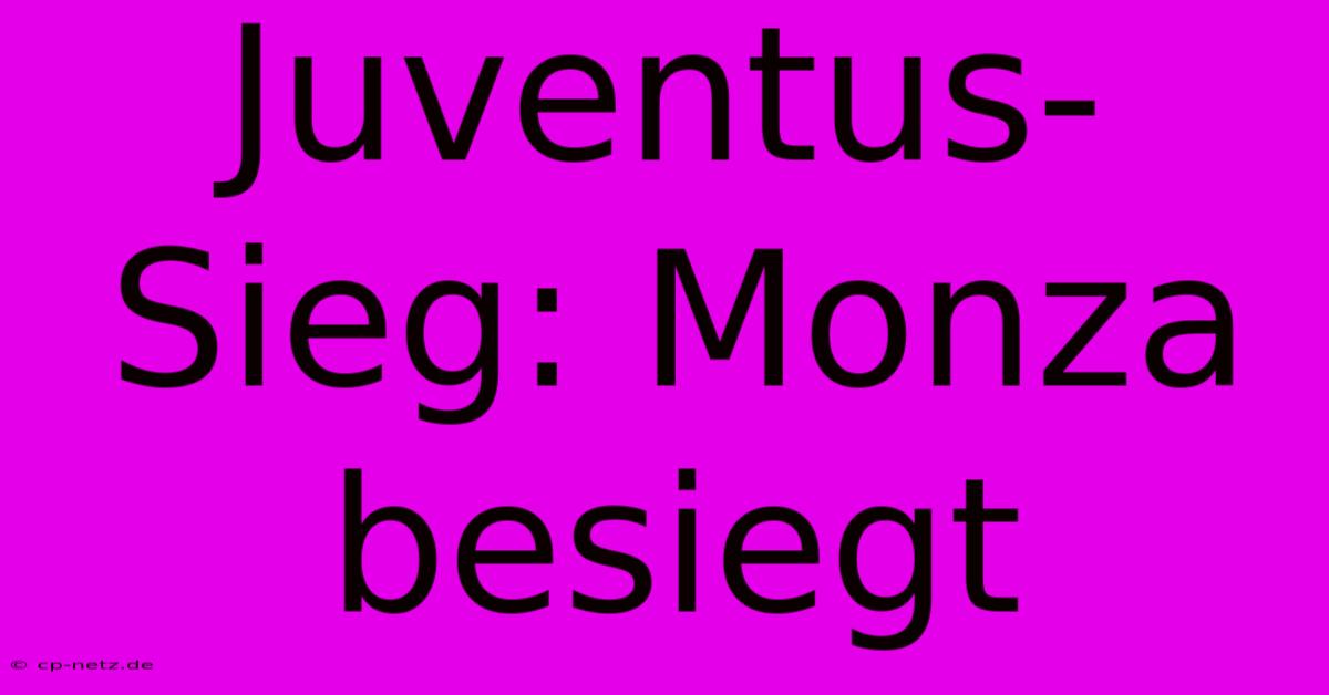 Juventus-Sieg: Monza Besiegt