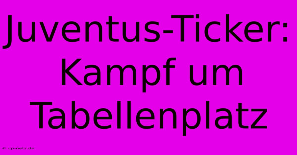 Juventus-Ticker: Kampf Um Tabellenplatz