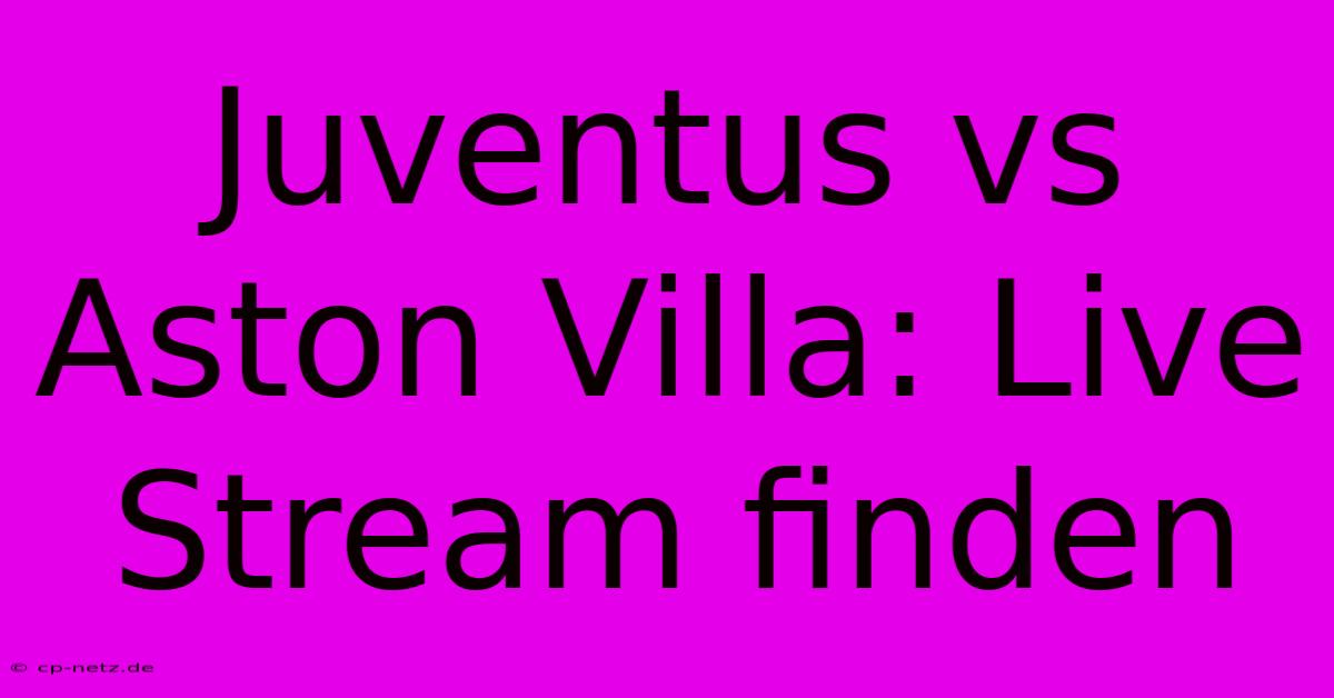 Juventus Vs Aston Villa: Live Stream Finden