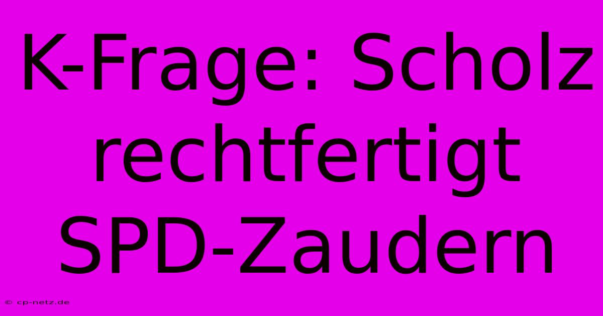 K-Frage: Scholz Rechtfertigt SPD-Zaudern