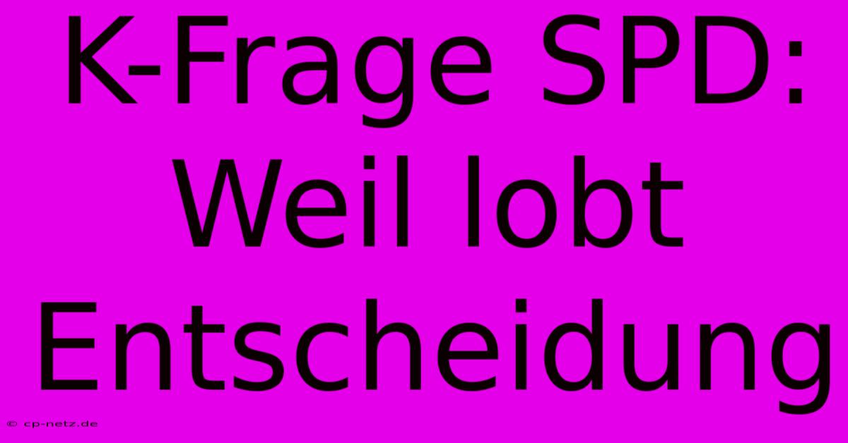 K-Frage SPD: Weil Lobt Entscheidung