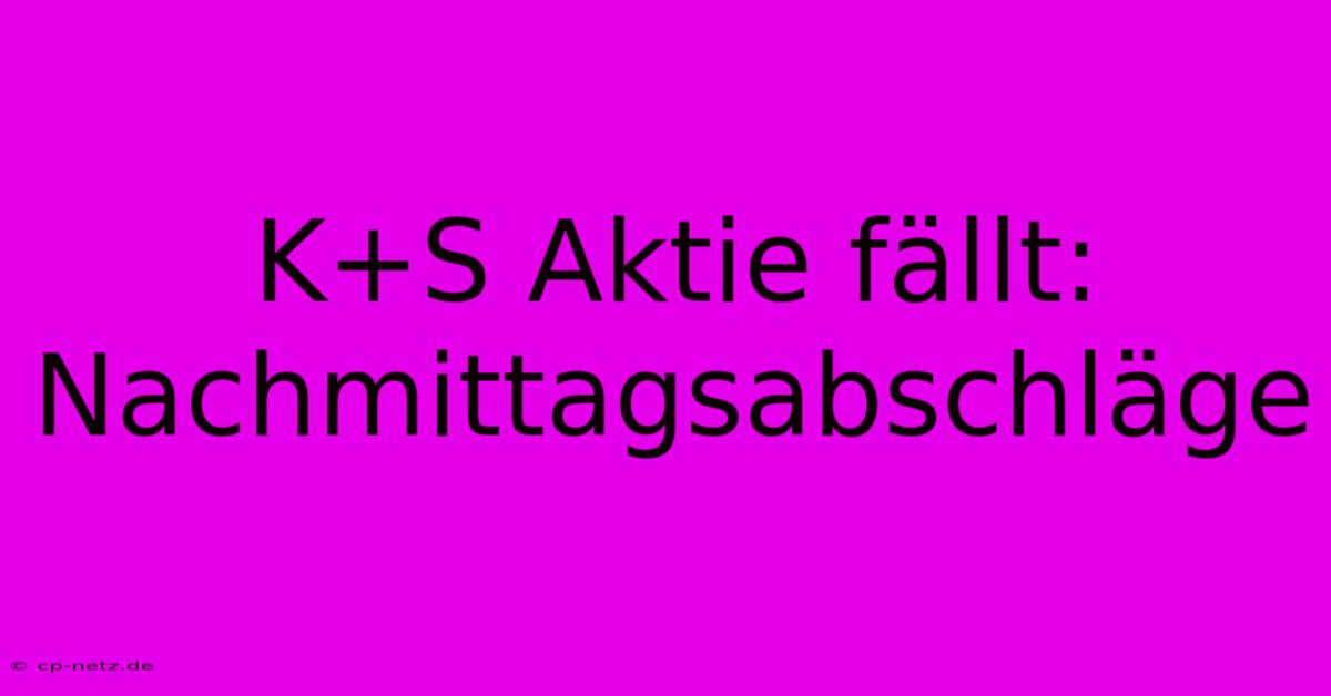 K+S Aktie Fällt: Nachmittagsabschläge