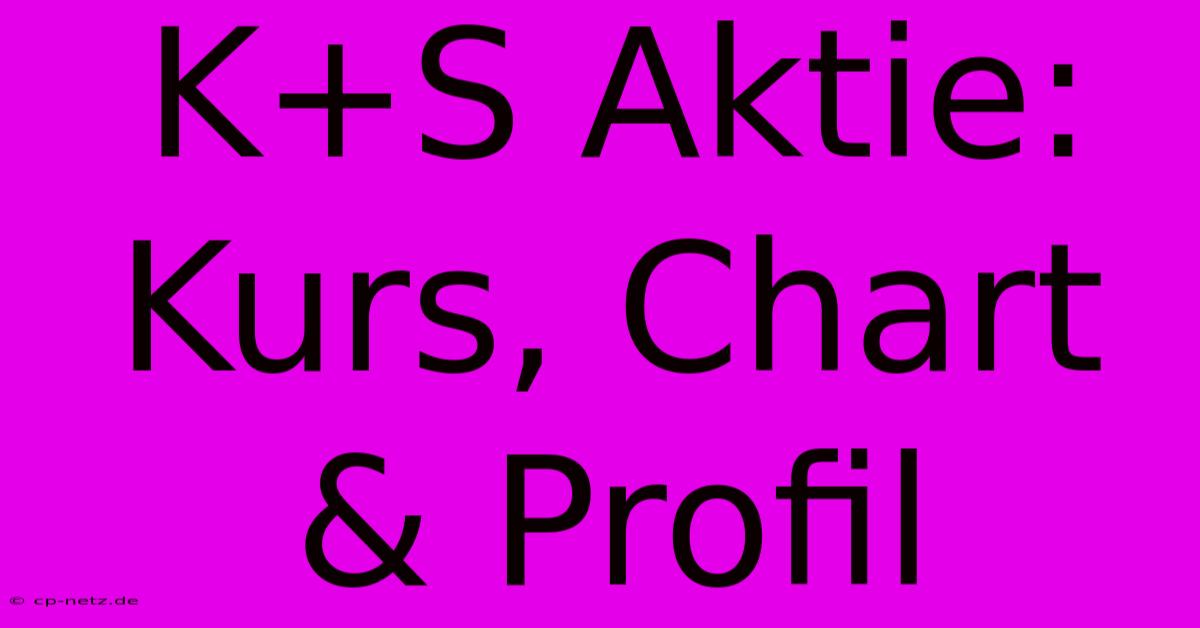 K+S Aktie: Kurs, Chart & Profil