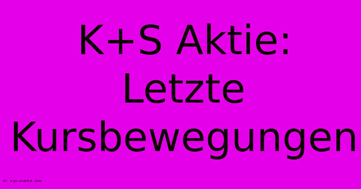 K+S Aktie: Letzte Kursbewegungen