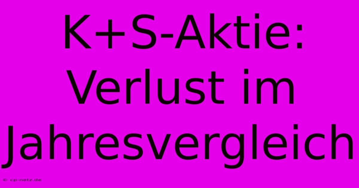 K+S-Aktie:  Verlust Im Jahresvergleich